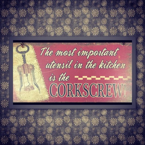 The most important utensil in the kitchen is the CORKSCREW!